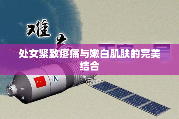 处女紧致疼痛与嫩白肌肤的完美结合