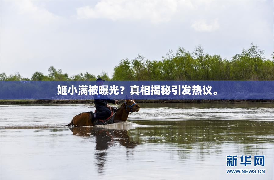 姬小满被曝光？真相揭秘引发热议。