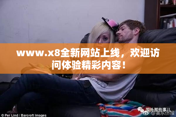 www.x8全新网站上线，欢迎访问体验精彩内容！
