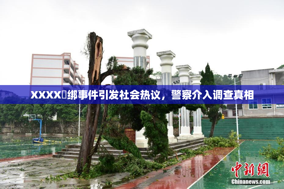 XXXX秵绑事件引发社会热议，警察介入调查真相