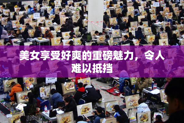 美女享受好爽的重磅魅力，令人难以抵挡