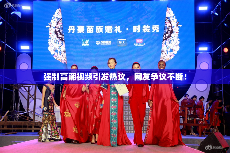 强制高潮视频引发热议，网友争议不断！