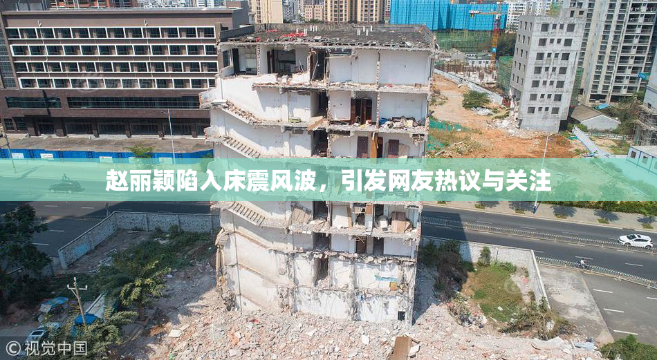 赵丽颖陷入床震风波，引发网友热议与关注