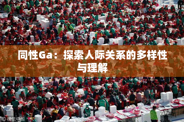 同性Ga：探索人际关系的多样性与理解