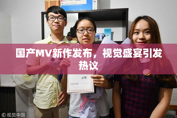 国产MV新作发布，视觉盛宴引发热议
