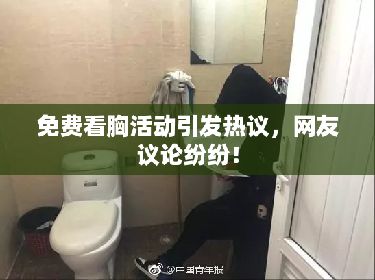 免费看胸活动引发热议，网友议论纷纷！