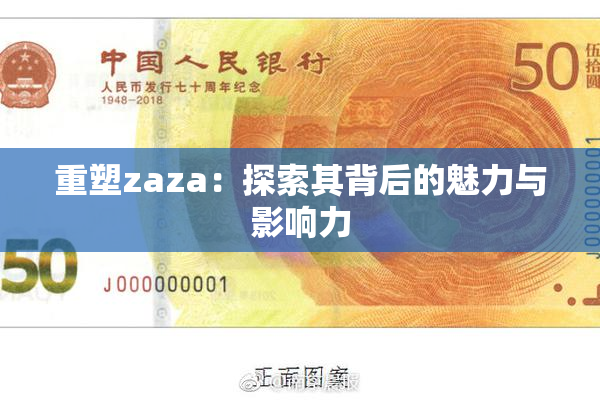 重塑zaza：探索其背后的魅力与影响力