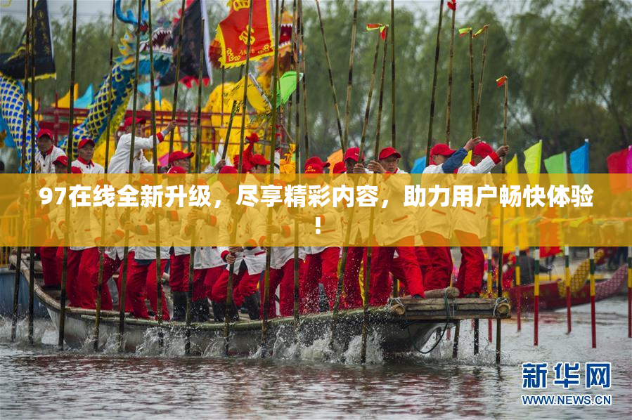 97在线全新升级，尽享精彩内容，助力用户畅快体验!