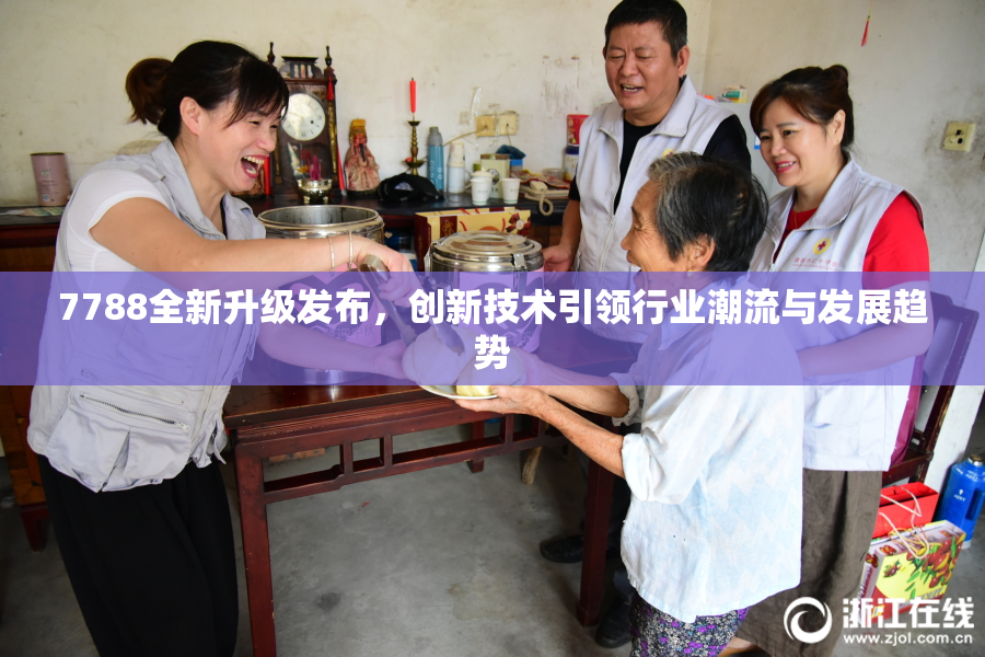 7788全新升级发布，创新技术引领行业潮流与发展趋势