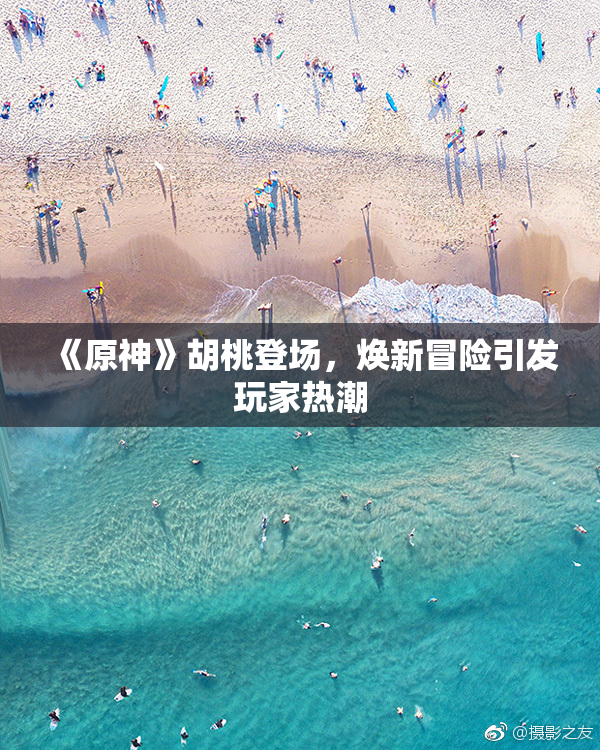 《原神》胡桃登场，焕新冒险引发玩家热潮