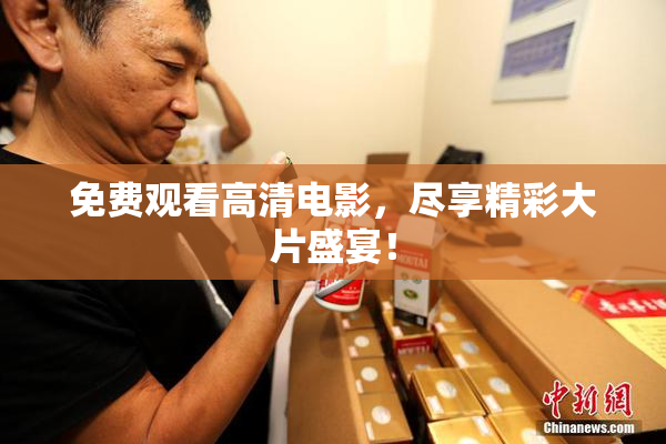 免费观看高清电影，尽享精彩大片盛宴！