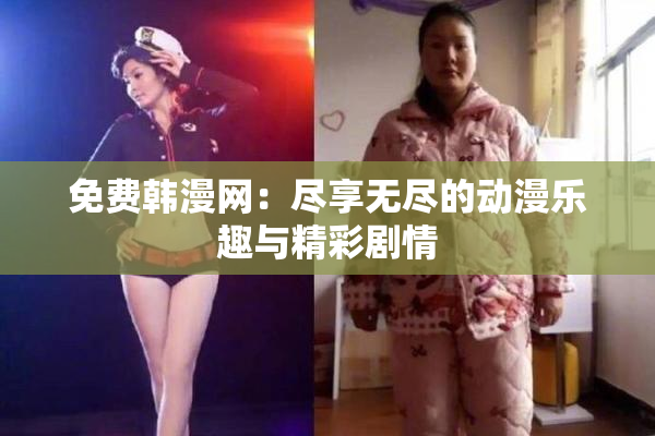 免费韩漫网：尽享无尽的动漫乐趣与精彩剧情