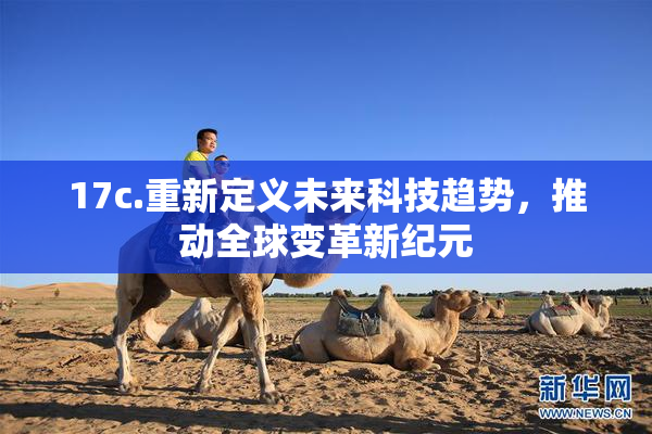 17c.重新定义未来科技趋势，推动全球变革新纪元