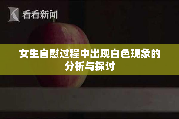 女生自慰过程中出现白色现象的分析与探讨