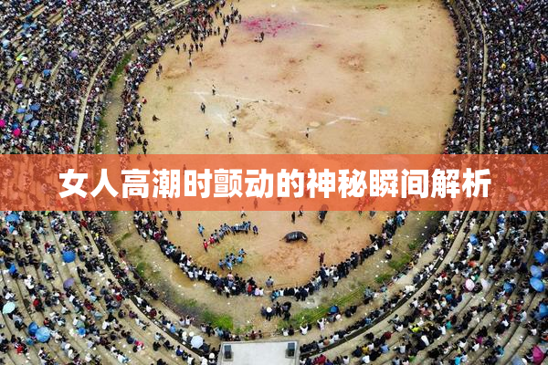 女人高潮时颤动的神秘瞬间解析