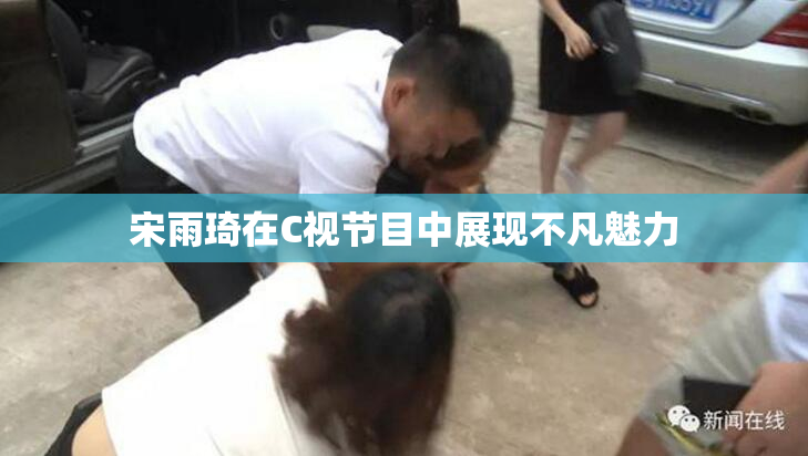 宋雨琦在C视节目中展现不凡魅力