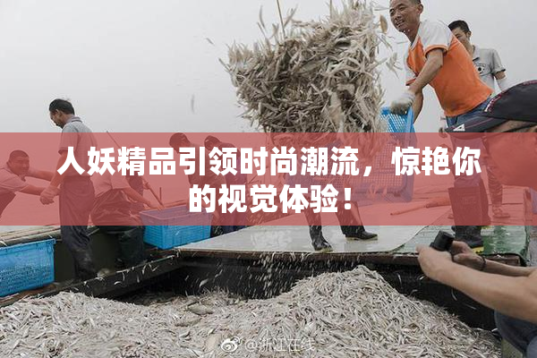 人妖精品引领时尚潮流，惊艳你的视觉体验！