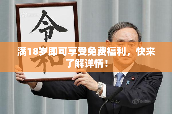 满18岁即可享受免费福利，快来了解详情！