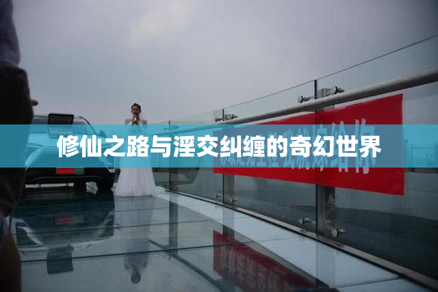 修仙之路与淫交纠缠的奇幻世界
