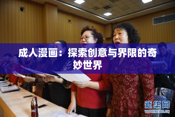 成人漫画：探索创意与界限的奇妙世界