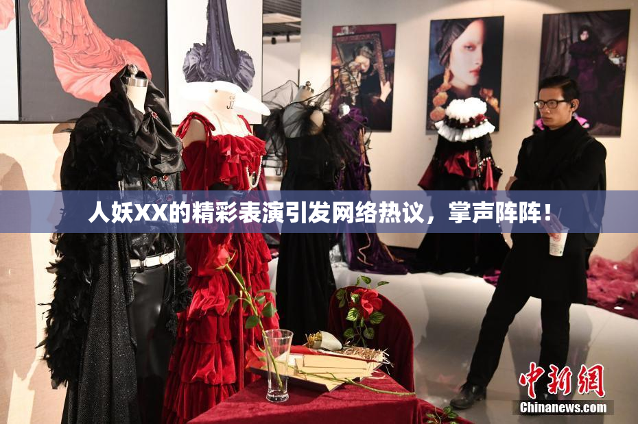 人妖XX的精彩表演引发网络热议，掌声阵阵！