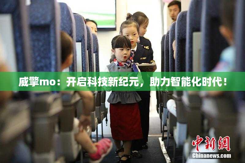 威擎mo：开启科技新纪元，助力智能化时代！