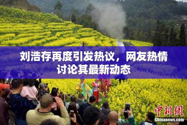 刘浩存再度引发热议，网友热情讨论其最新动态