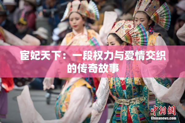 宦妃天下：一段权力与爱情交织的传奇故事