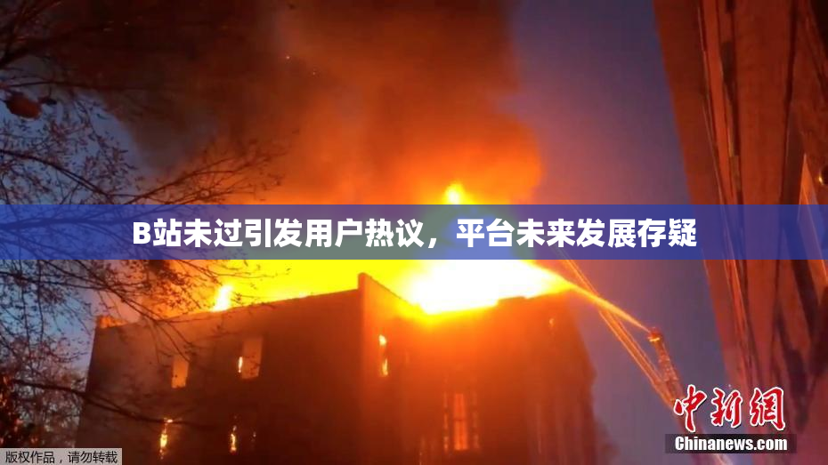 B站未过引发用户热议，平台未来发展存疑