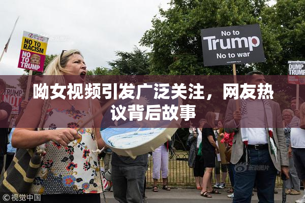 呦女视频引发广泛关注，网友热议背后故事