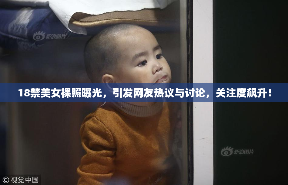 18禁美女裸照曝光，引发网友热议与讨论，关注度飙升！