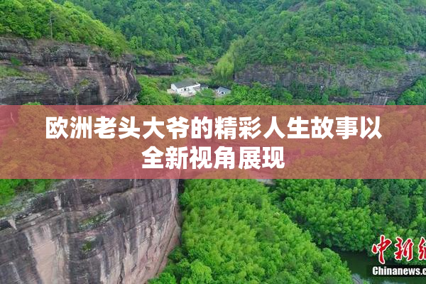 欧洲老头大爷的精彩人生故事以全新视角展现