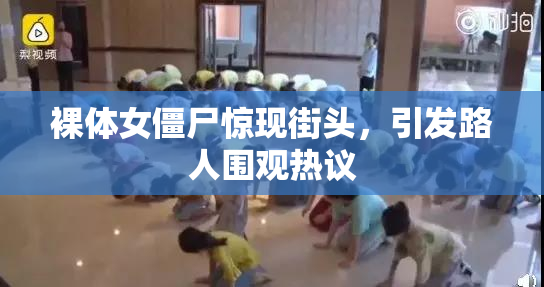 裸体女僵尸惊现街头，引发路人围观热议