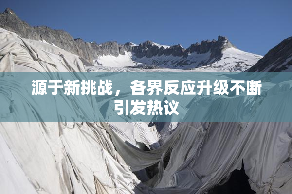 源于新挑战，各界反应升级不断引发热议