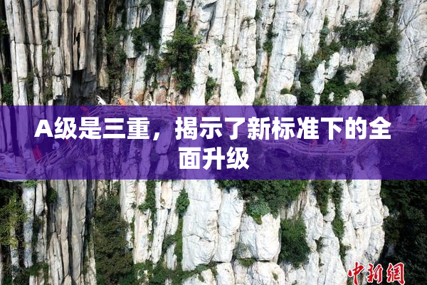 A级是三重，揭示了新标准下的全面升级