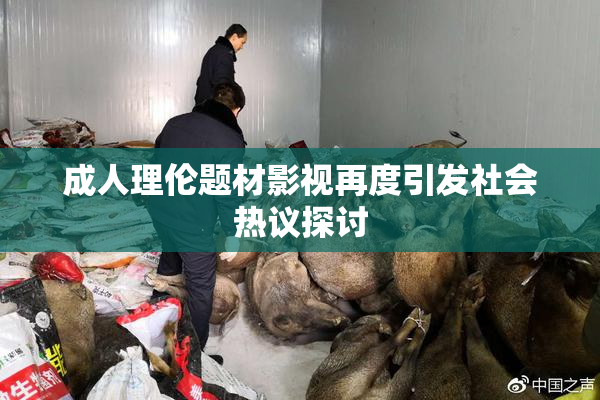 成人理伦题材影视再度引发社会热议探讨