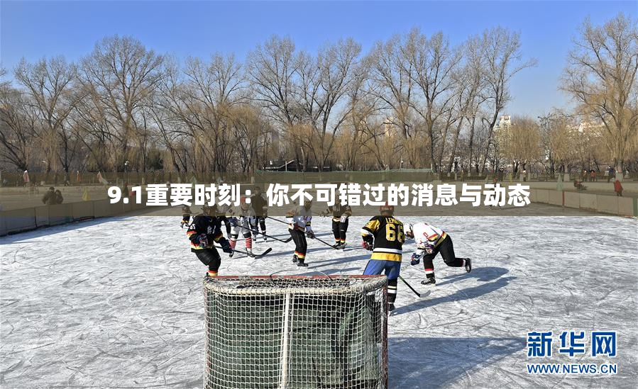 9.1重要时刻：你不可错过的消息与动态