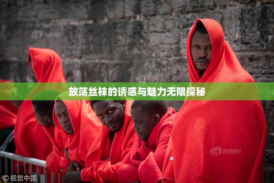 放荡丝袜的诱惑与魅力无限探秘