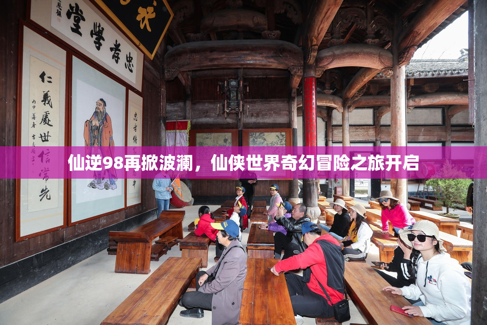 仙逆98再掀波澜，仙侠世界奇幻冒险之旅开启