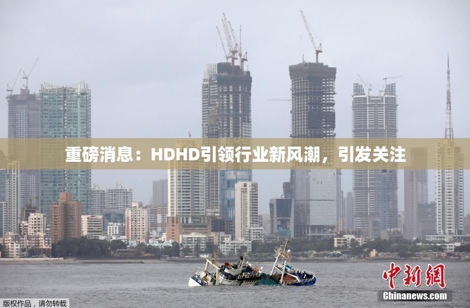 重磅消息：HDHD引领行业新风潮，引发关注