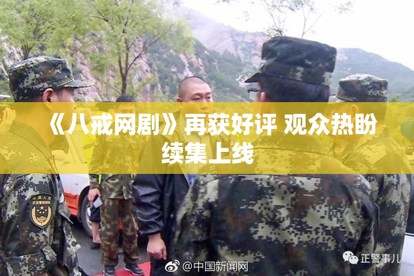 《八戒网剧》再获好评 观众热盼续集上线