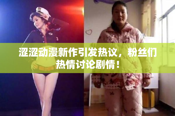涩涩动漫新作引发热议，粉丝们热情讨论剧情！