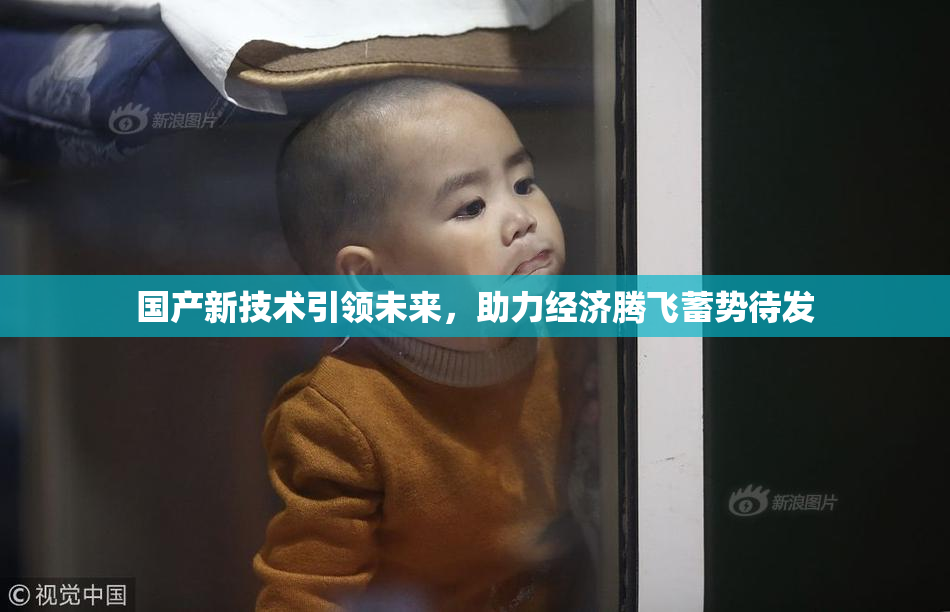 国产新技术引领未来，助力经济腾飞蓄势待发