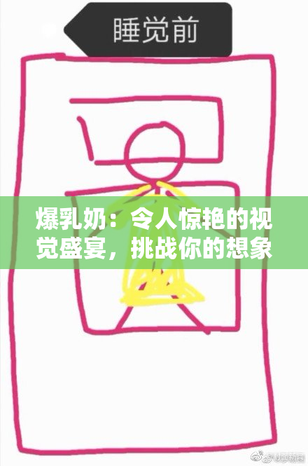 爆乳奶：令人惊艳的视觉盛宴，挑战你的想象力！