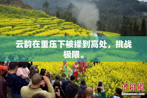 云韵在重压下被揉到高处，挑战极限。