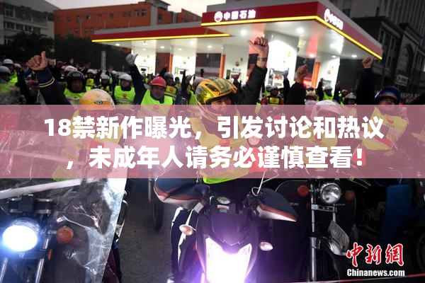 18禁新作曝光，引发讨论和热议，未成年人请务必谨慎查看！