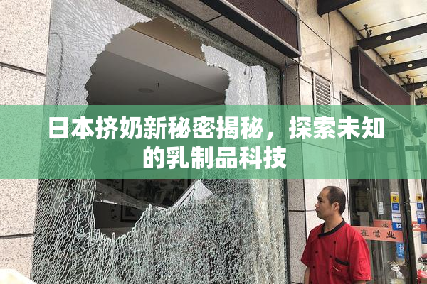 日本挤奶新秘密揭秘，探索未知的乳制品科技