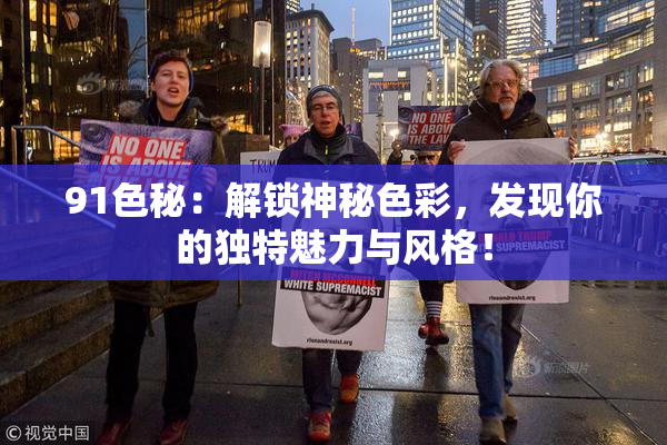 91色秘：解锁神秘色彩，发现你的独特魅力与风格！
