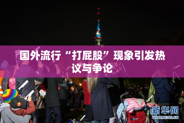 国外流行“打屁股”现象引发热议与争论