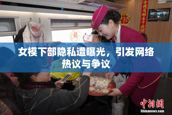 女模下部隐私遭曝光，引发网络热议与争议